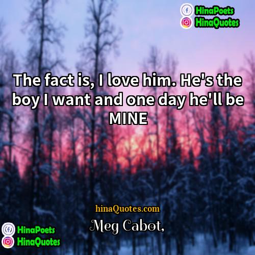 Meg Cabot Quotes | The fact is, I love him. He